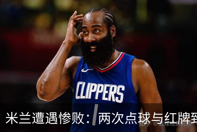米兰遭遇惨败：两次点球与红牌致命，阿莫林无奈微笑